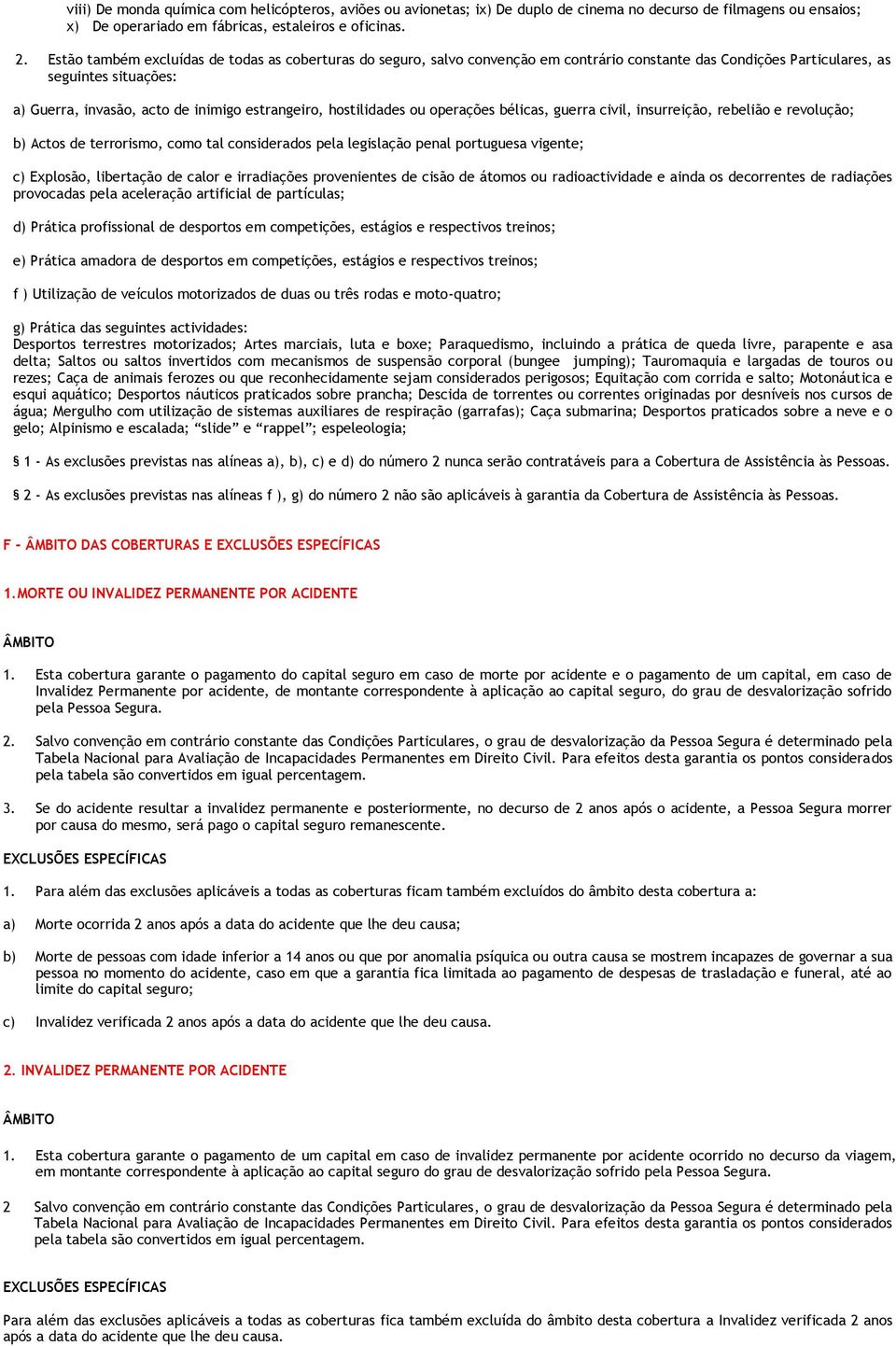 hostilidades ou operações bélicas, guerra civil, insurreição, rebelião e revolução; b) Actos de terrorismo, como tal considerados pela legislação penal portuguesa vigente; c) Explosão, libertação de