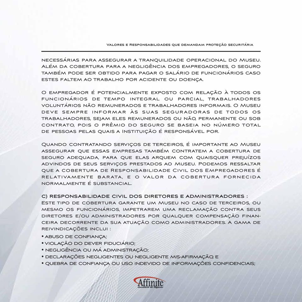 O empregador é potencialmente exposto com relação à todos os funcionários de tempo integral ou parcial, trabalhadores voluntários não remunerados e trabalhadores informais.