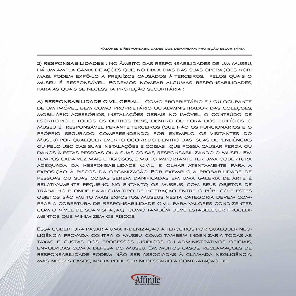 Podemos nomear algumas responsabilidades, para as quais se necessita proteção securitária : A) RESPONSABILIDADE CIVIL GERAL : Como proprietário e / ou ocupante de um imóvel, bem como proprietário ou