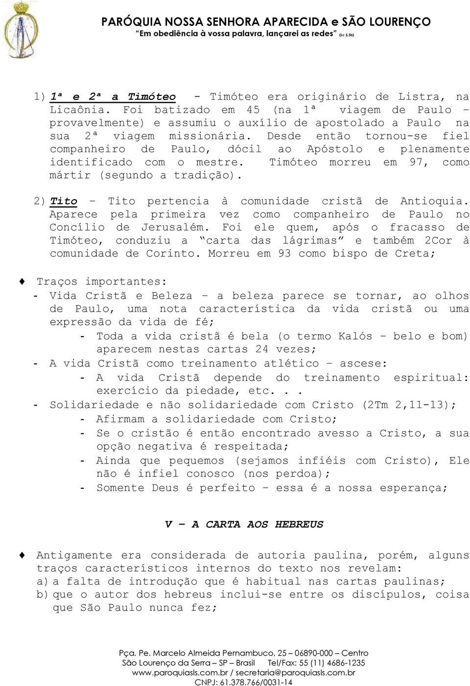 2) Tito Tito pertencia à comunidade cristã de Antioquia. Aparece pela primeira vez como companheiro de Paulo no Concílio de Jerusalém.