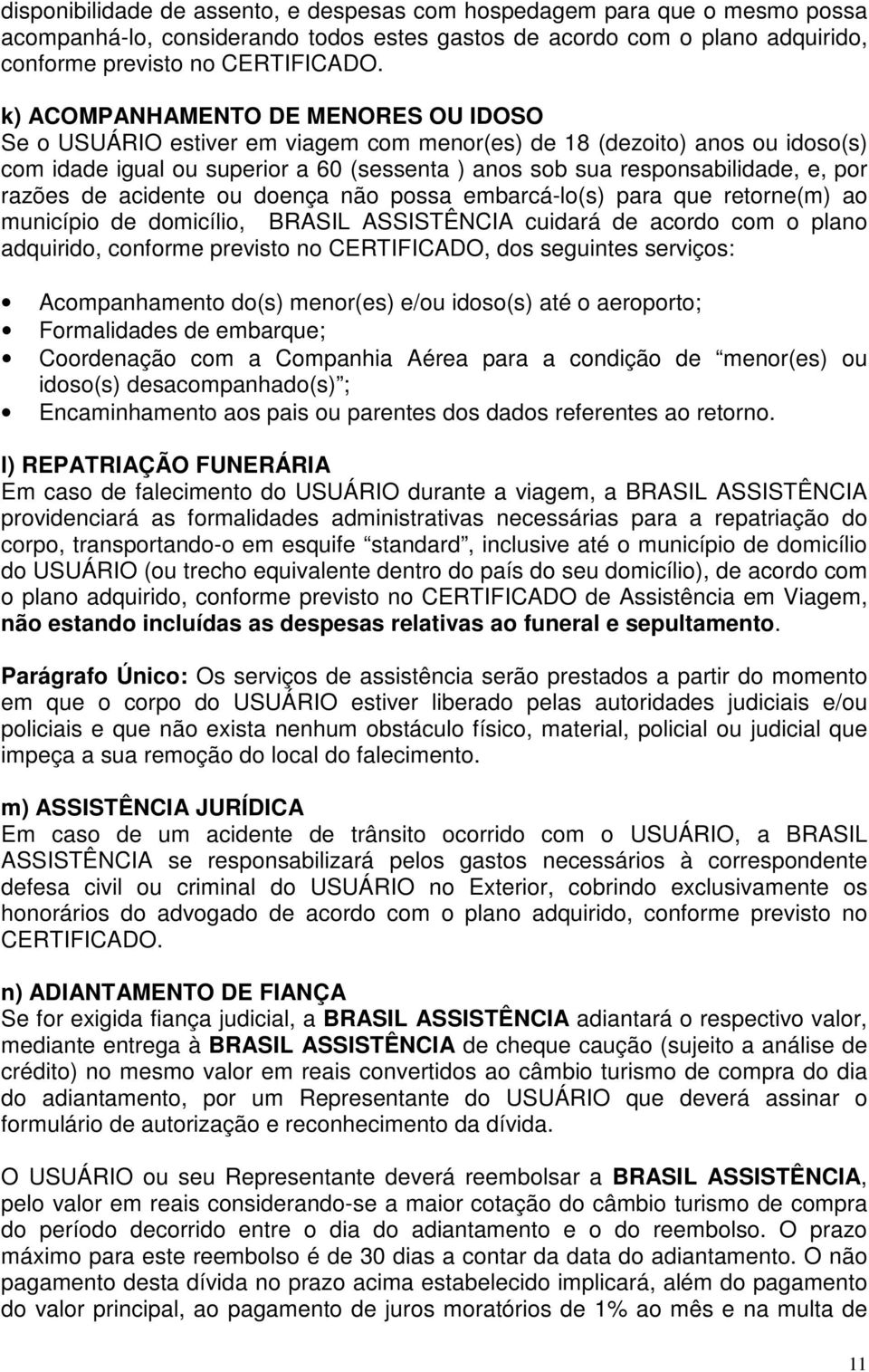 razões de acidente ou doença não possa embarcá-lo(s) para que retorne(m) ao município de domicílio, BRASIL ASSISTÊNCIA cuidará de acordo com o plano adquirido, conforme previsto no CERTIFICADO, dos