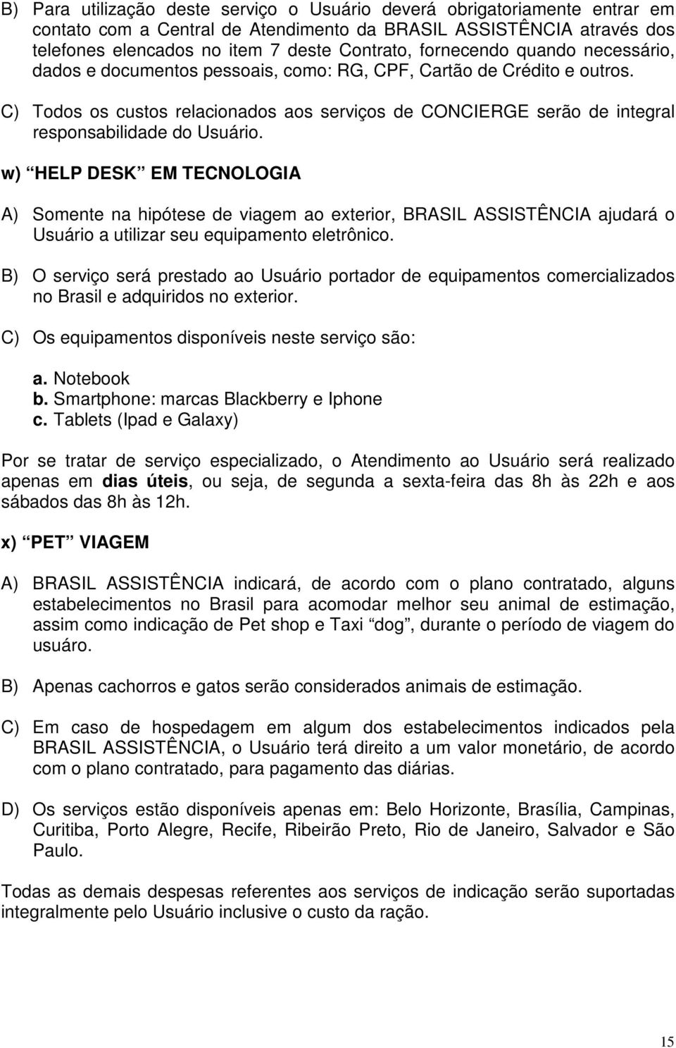 C) Todos os custos relacionados aos serviços de CONCIERGE serão de integral responsabilidade do Usuário.