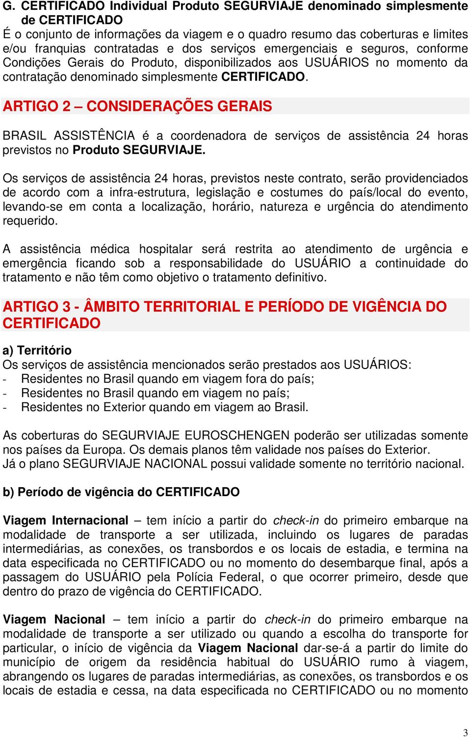 ARTIGO 2 CONSIDERAÇÕES GERAIS BRASIL ASSISTÊNCIA é a coordenadora de serviços de assistência 24 horas previstos no Produto SEGURVIAJE.