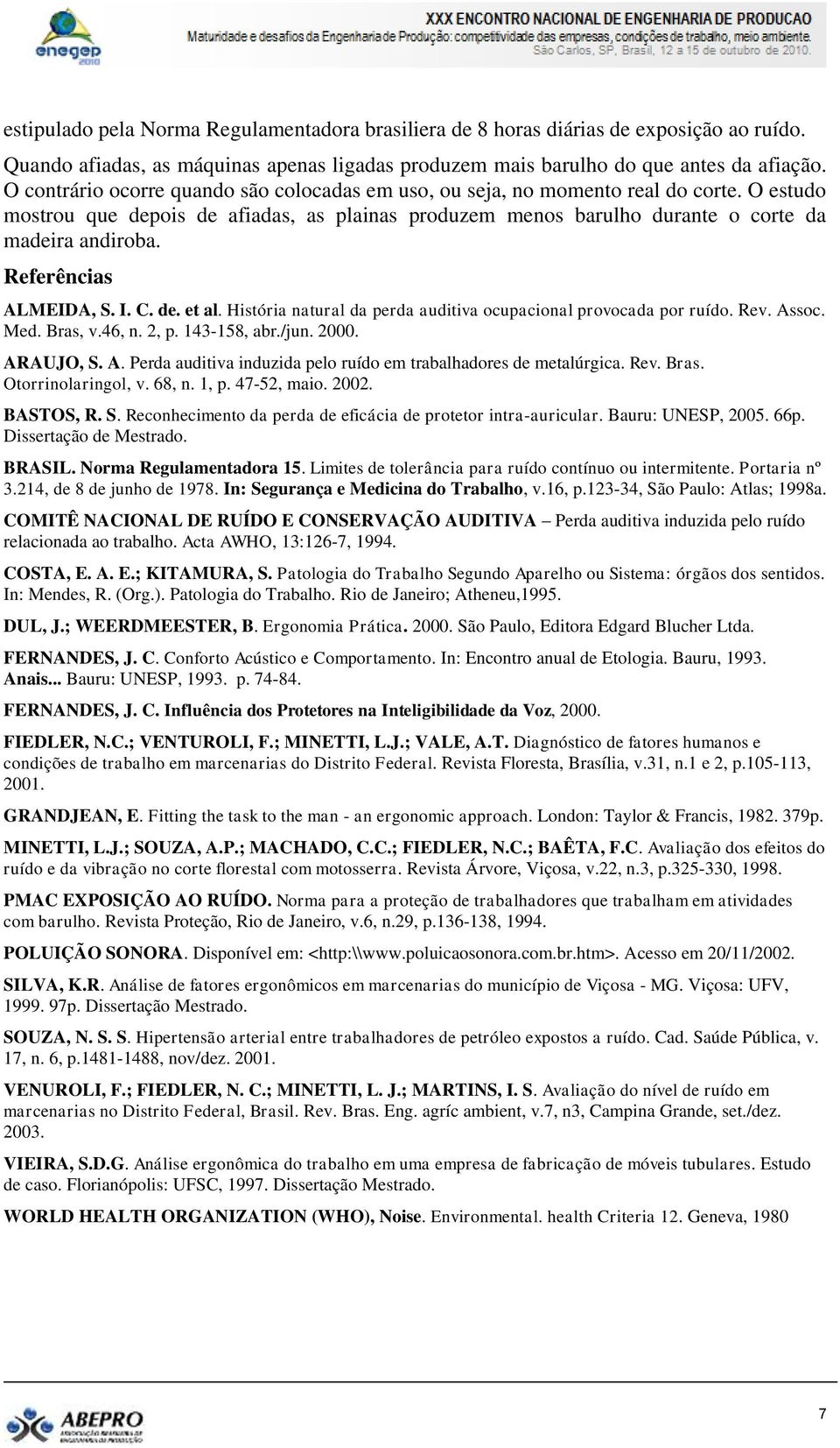 Referências ALMEIDA, S. I. C. de. et al. História natural da perda auditiva ocupacional provocada por ruído. Rev. Assoc. Med. Bras, v.46, n. 2, p. 143-158, abr./jun. 2000. ARAUJO, S. A. Perda auditiva induzida pelo ruído em trabalhadores de metalúrgica.