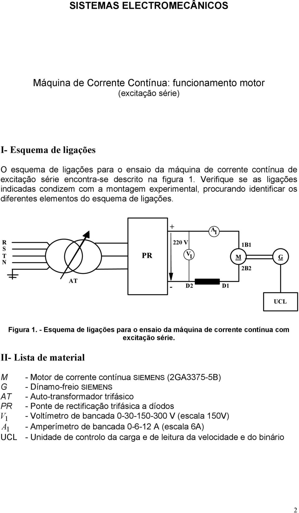 + A 1 R S T N PR 220 V V 1 M 1B1 2B2 G AT - D2 D1 UCL Figura 1. - Esquema de ligações para o ensaio da máquina de corrente contínua com excitação série.