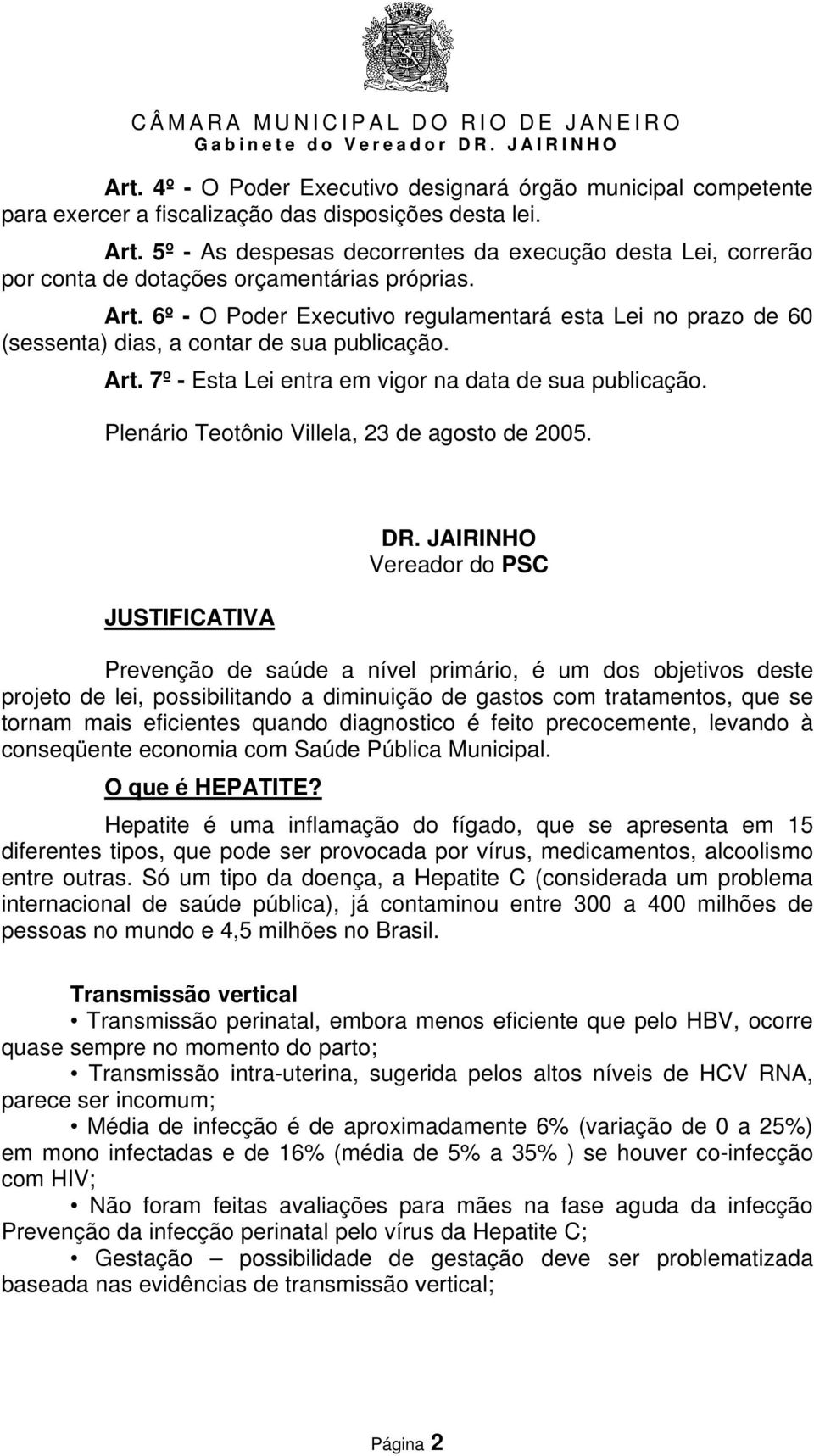 6º - O Poder Executivo regulamentará esta Lei no prazo de 60 (sessenta) dias, a contar de sua publicação. Art. 7º - Esta Lei entra em vigor na data de sua publicação.