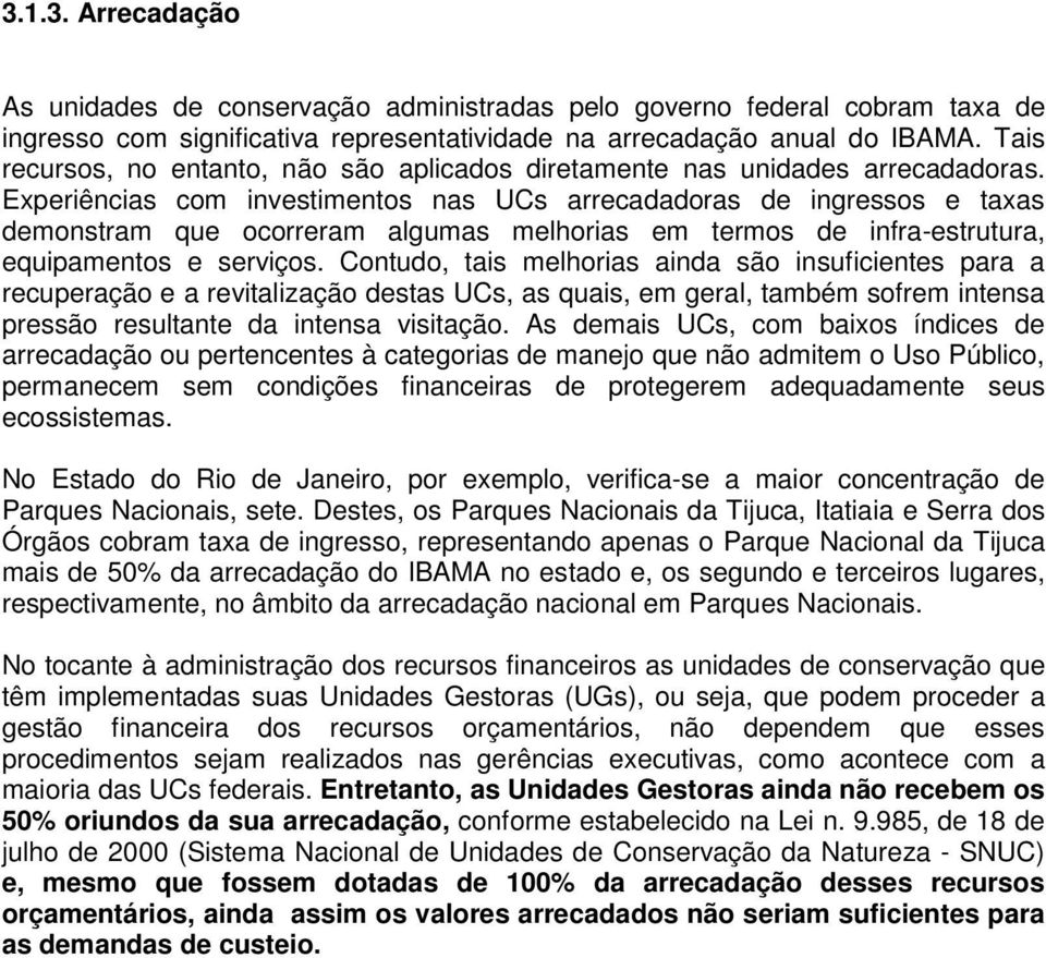 Experiências com investimentos nas UCs arrecadadoras de ingressos e taxas demonstram que ocorreram algumas melhorias em termos de infra-estrutura, equipamentos e serviços.