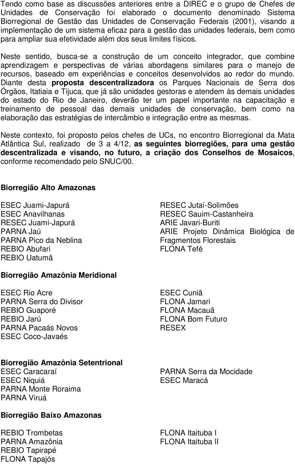 Neste sentido, busca-se a construção de um conceito integrador, que combine aprendizagem e perspectivas de várias abordagens similares para o manejo de recursos, baseado em experiências e conceitos