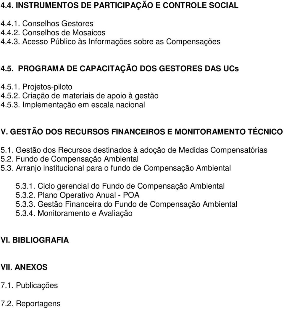 GESTÃO DOS RECURSOS FINANCEIROS E MONITORAMENTO TÉCNICO 5.1. Gestão dos Recursos destinados à adoção de Medidas Compensatórias 5.2. Fundo de Compensação Ambiental 5.3.