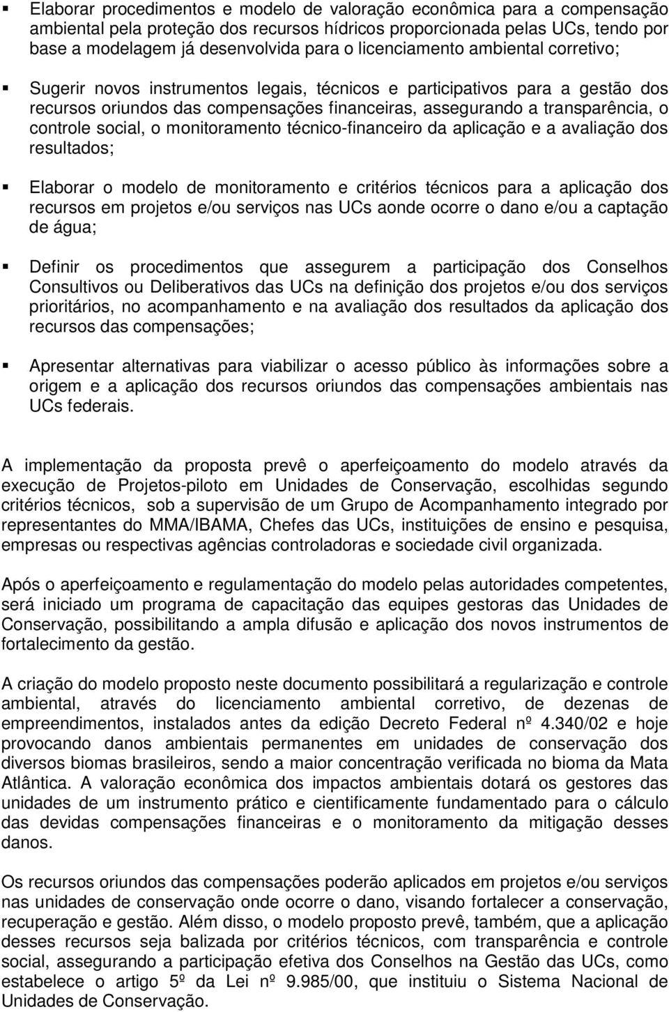 controle social, o monitoramento técnico-financeiro da aplicação e a avaliação dos resultados; Elaborar o modelo de monitoramento e critérios técnicos para a aplicação dos recursos em projetos e/ou