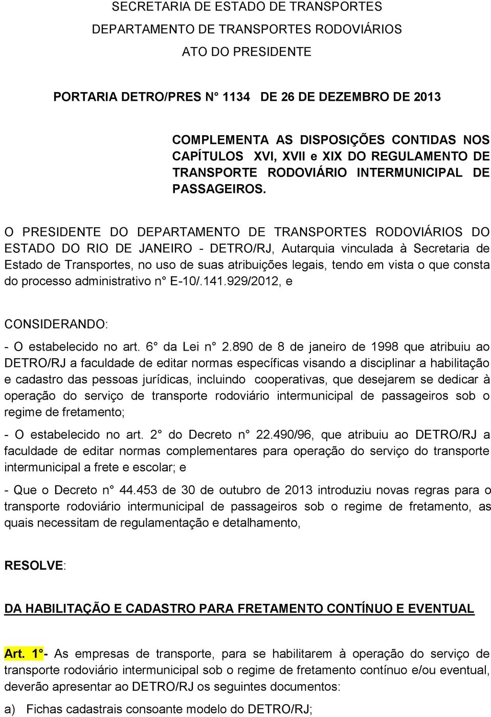 O PRESIDENTE DO DEPARTAMENTO DE TRANSPORTES RODOVIÁRIOS DO ESTADO DO RIO DE JANEIRO - DETRO/RJ, Autarquia vinculada à Secretaria de Estado de Transportes, no uso de suas atribuições legais, tendo em