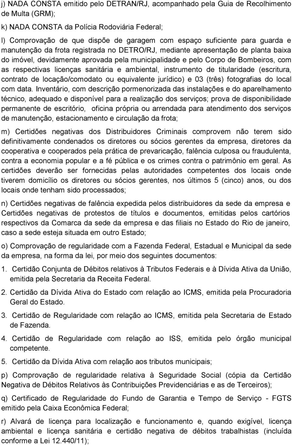 respectivas licenças sanitária e ambiental, instrumento de titularidade (escritura, contrato de locação/comodato ou equivalente jurídico) e 03 (três) fotografias do local com data.