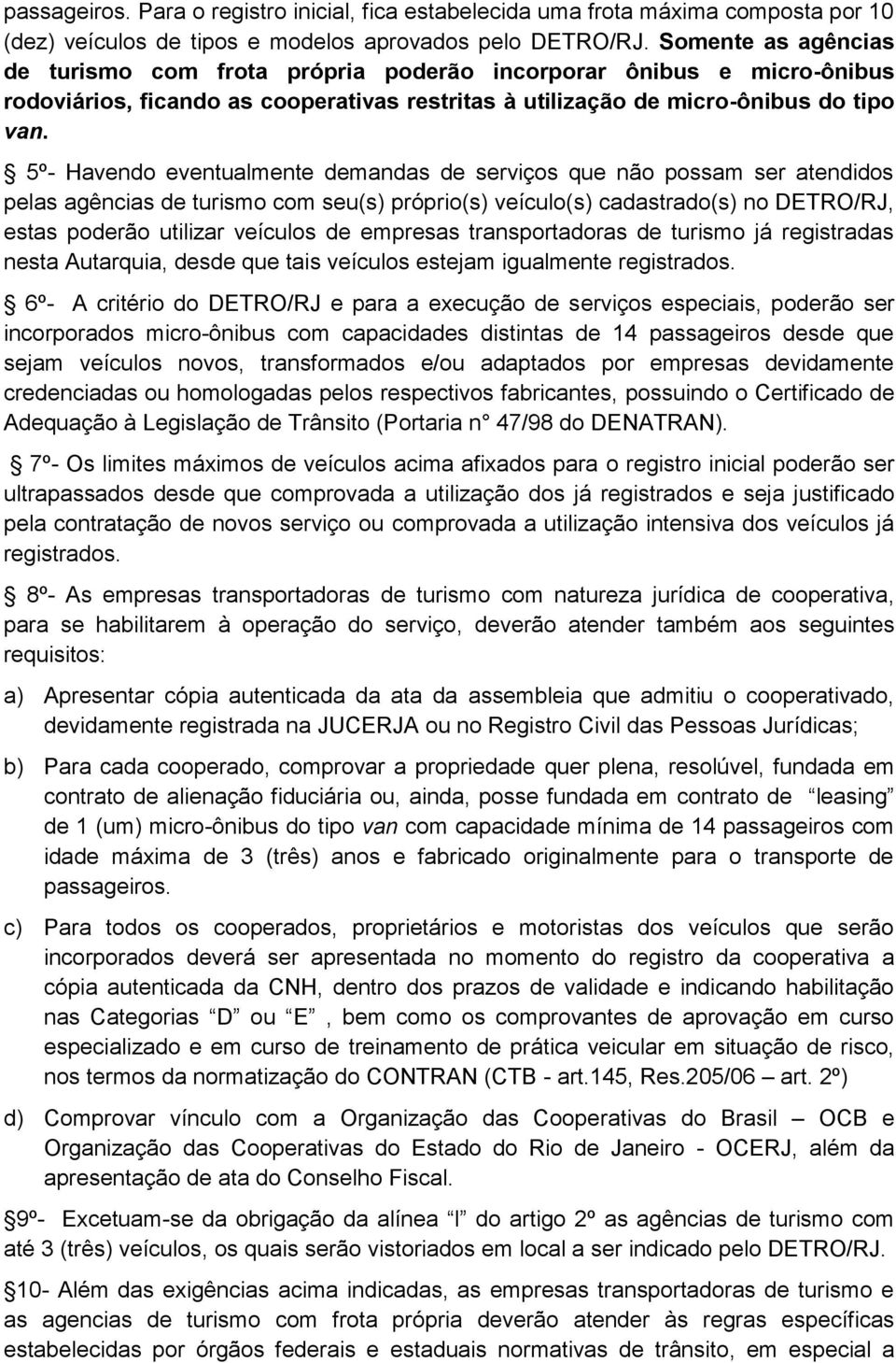 5º- Havendo eventualmente demandas de serviços que não possam ser atendidos pelas agências de turismo com seu(s) próprio(s) veículo(s) cadastrado(s) no DETRO/RJ, estas poderão utilizar veículos de