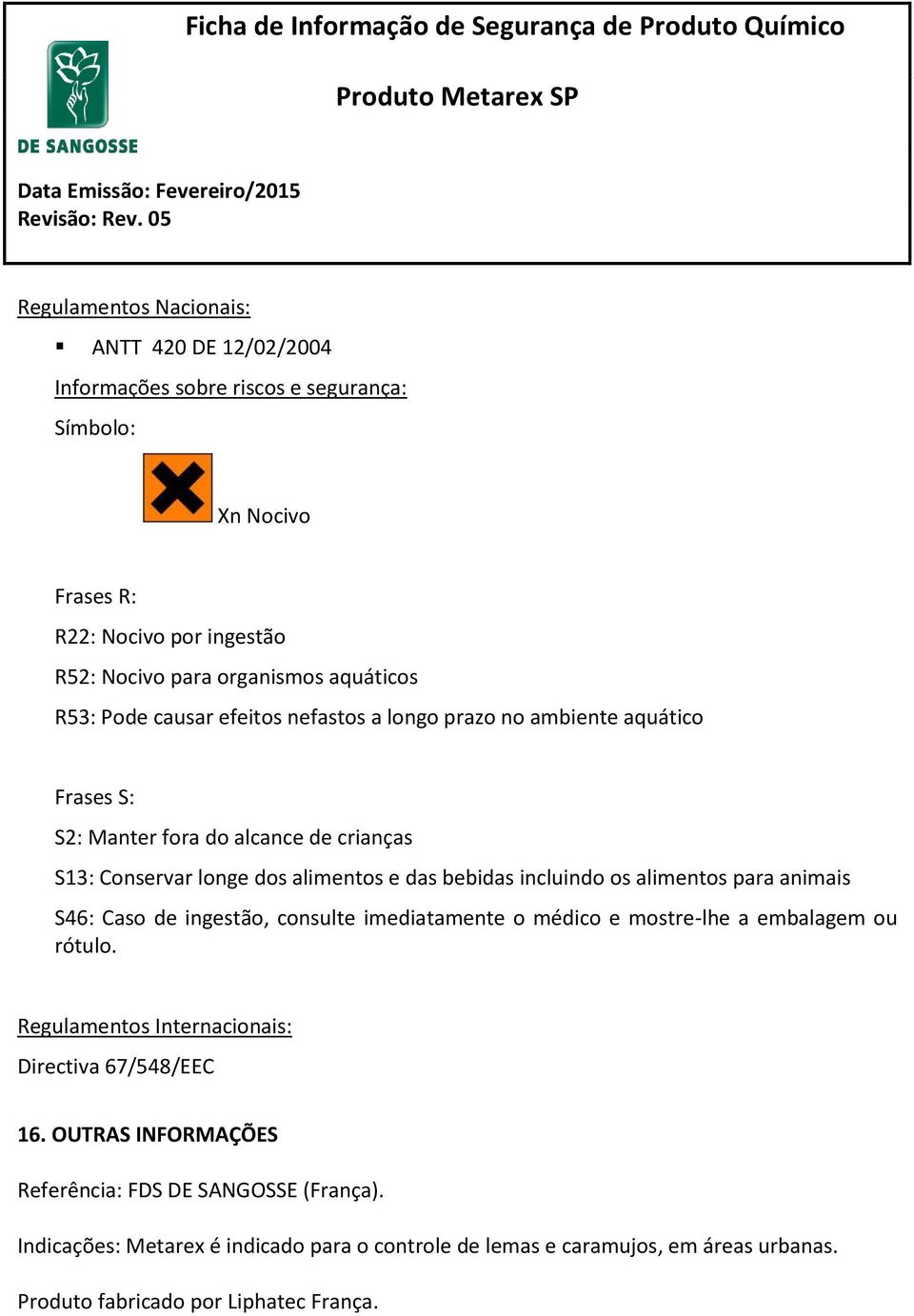 os alimentos para animais S46: Caso de ingestão, consulte imediatamente o médico e mostre-lhe a embalagem ou rótulo. Regulamentos Internacionais: Directiva 67/548/EEC 16.