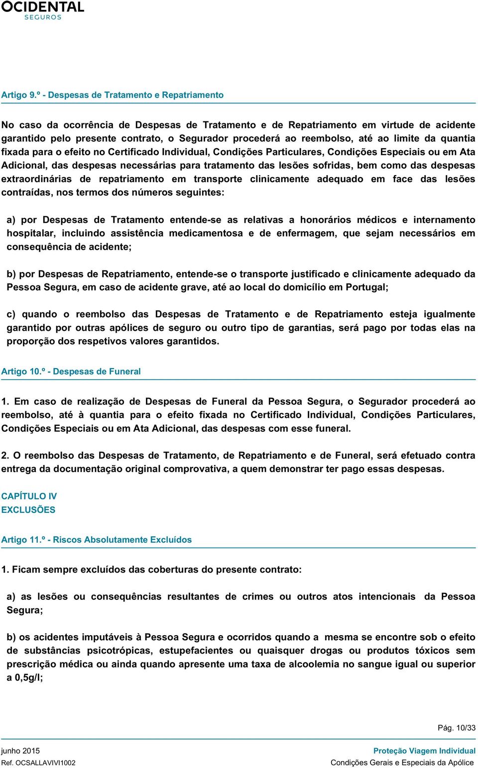 reembolso, até ao limite da quantia fixada para o efeito no Certificado Individual, Condições Particulares, Condições Especiais ou em Ata Adicional, das despesas necessárias para tratamento das