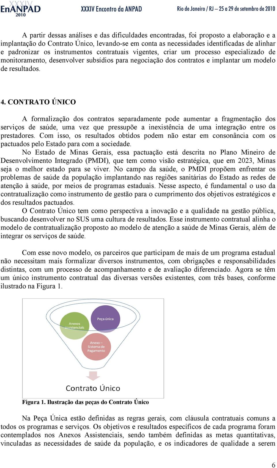 CONTRATO ÚNICO A formalização dos contratos separadamente pode aumentar a fragmentação dos serviços de saúde, uma vez que pressupõe a inexistência de uma integração entre os prestadores.