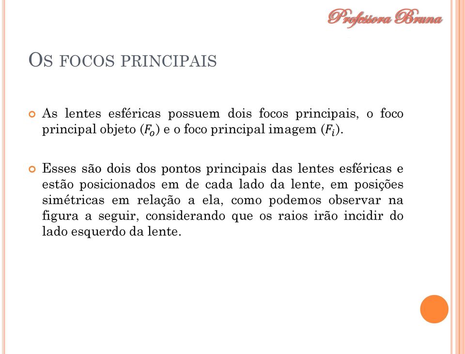 Esses são dois dos pontos principais das lentes esféricas e estão posicionados em de cada lado da