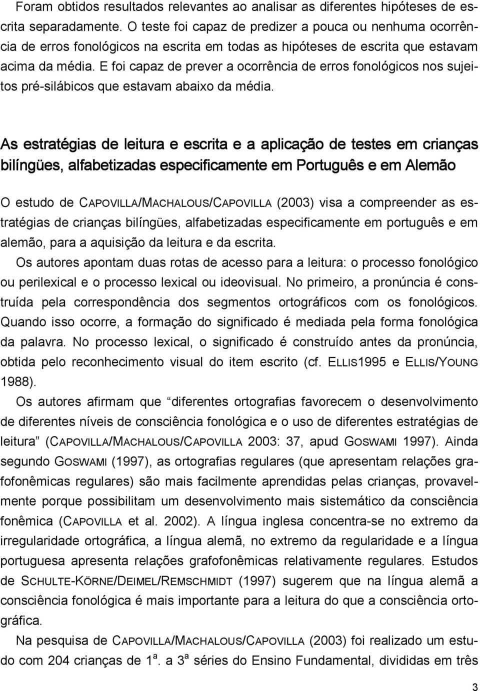 E foi capaz de prever a ocorrência de erros fonológicos nos sujeitos pré-silábicos que estavam abaixo da média.