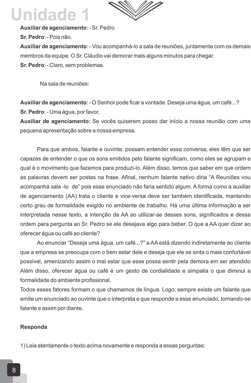 Auxiliar de agenciamento: Se vocês quiserem posso dar início a nossa reunião com uma pequena apresentação sobre a nossa empresa.