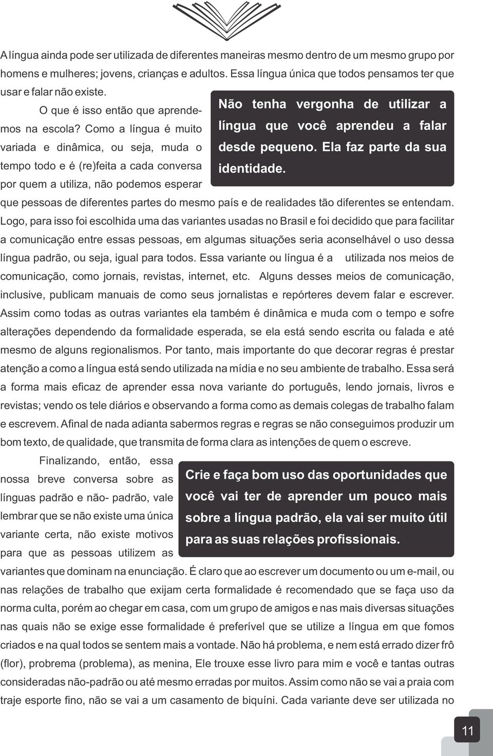 Como a língua é muito língua que você aprendeu a falar variada e dinâmica, ou seja, muda o desde pequeno. Ela faz parte da sua tempo todo e é (re)feita a cada conversa identidade.