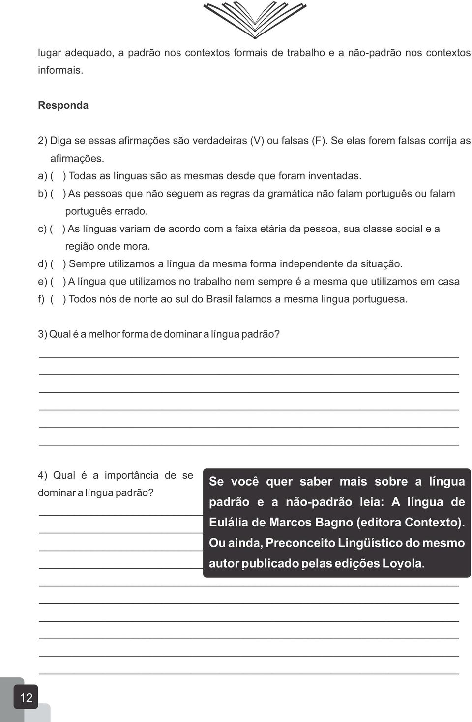 b) ( ) As pessoas que não seguem as regras da gramática não falam português ou falam português errado.