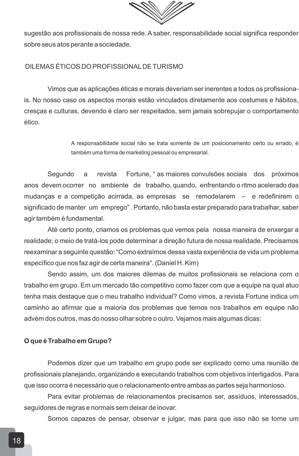 No nosso caso os aspectos morais estão vinculados diretamente aos costumes e hábitos, cresças e culturas, devendo é claro ser respeitados, sem jamais sobrepujar o comportamento ético.