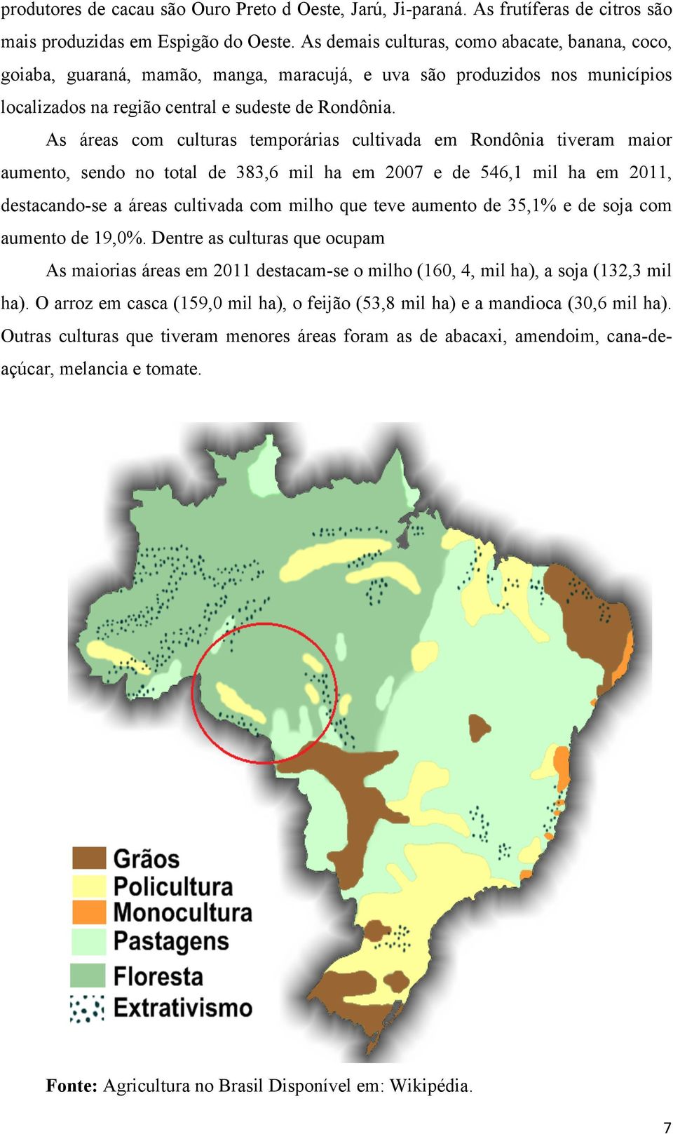 As áreas com culturas temporárias cultivada em Rondônia tiveram maior aumento, sendo no total de 383,6 mil ha em 2007 e de 546,1 mil ha em 2011, destacando-se a áreas cultivada com milho que teve