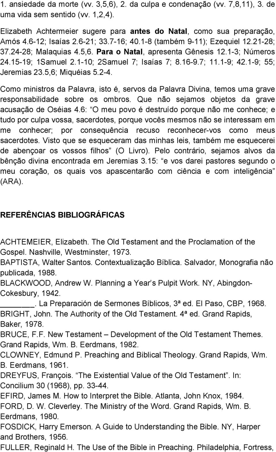 7; 11.1-9; 42.1-9; 55; Jeremias 23.5,6; Miquéias 5.2-4. Como ministros da Palavra, isto é, servos da Palavra Divina, temos uma grave responsabilidade sobre os ombros.