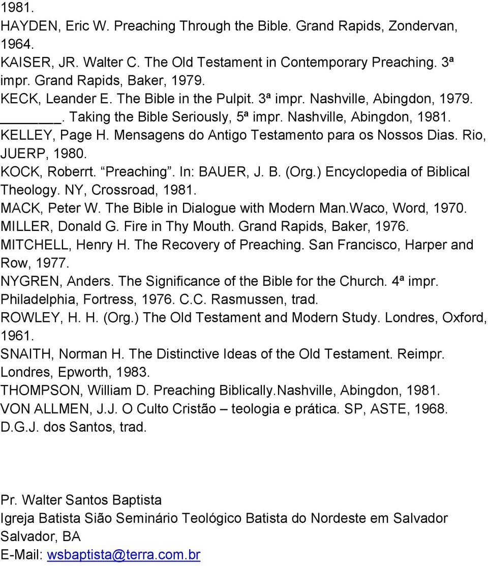 Mensagens do Antigo Testamento para os Nossos Dias. Rio, JUERP, 1980. KOCK, Roberrt. Preaching. In: BAUER, J. B. (Org.) Encyclopedia of Biblical Theology. NY, Crossroad, 1981. MACK, Peter W.