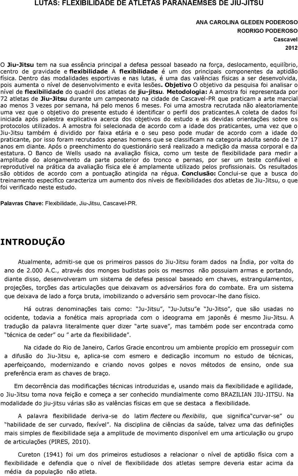 Dentro das modalidades esportivas e nas lutas, é uma das valências físicas a ser desenvolvida, pois aumenta o nível de desenvolvimento e evita lesões.