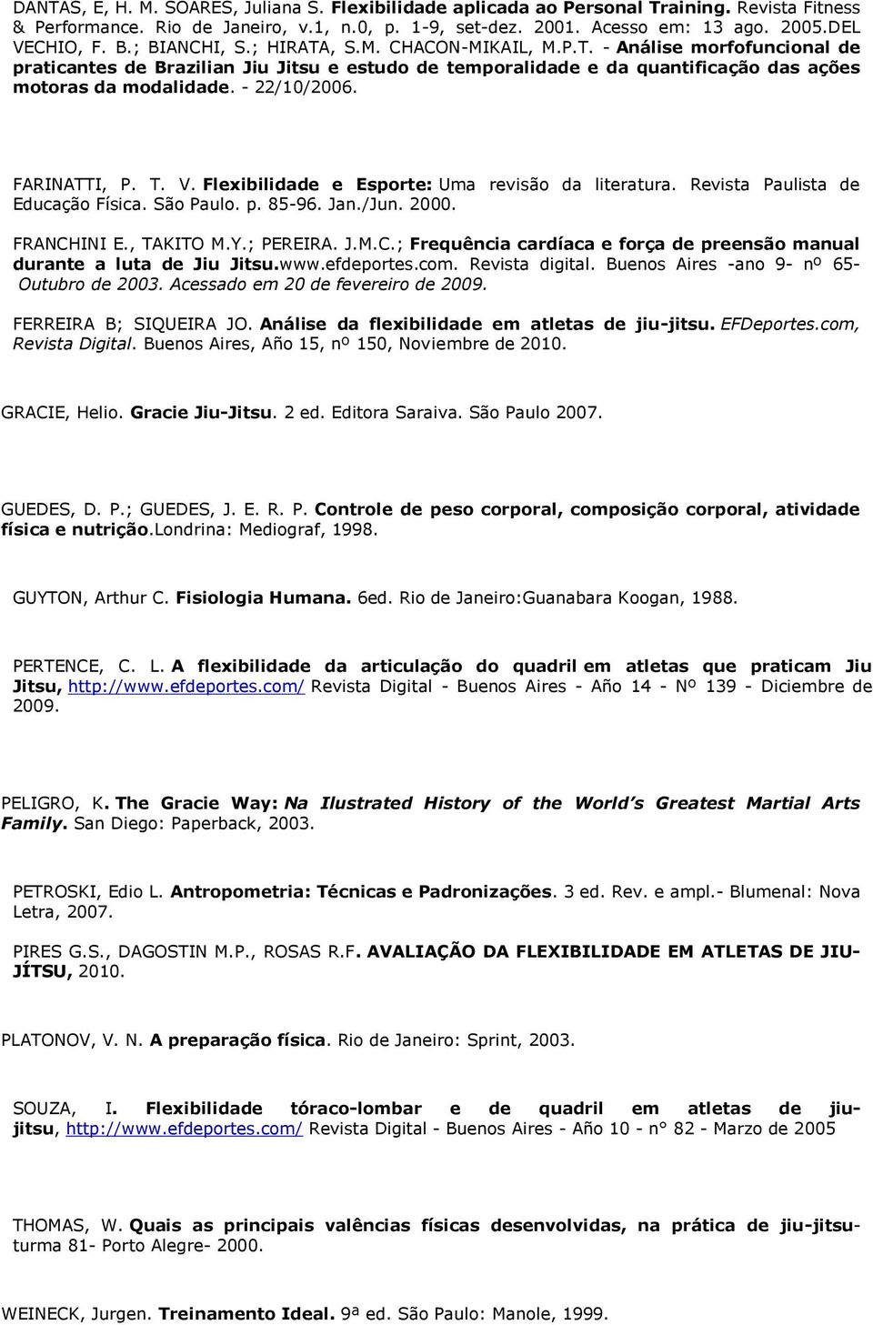 - 22/10/2006. FARINATTI, P. T. V. Flexibilidade e Esporte: Uma revisão da literatura. Revista Paulista de Educação Física. São Paulo. p. 85-96. Jan./Jun. 2000. FRANCH