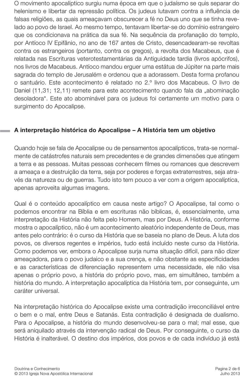 Ao mesmo tempo, tentavam libertar-se do domínio estrangeiro que os condicionava na prática da sua fé.