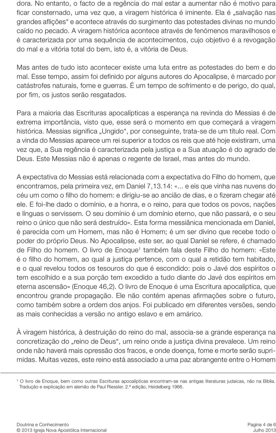 A viragem histórica acontece através de fenómenos maravilhosos e é caracterizada por uma sequência de acontecimentos, cujo objetivo é a revogação do mal e a vitória total do bem, isto é, a vitória de