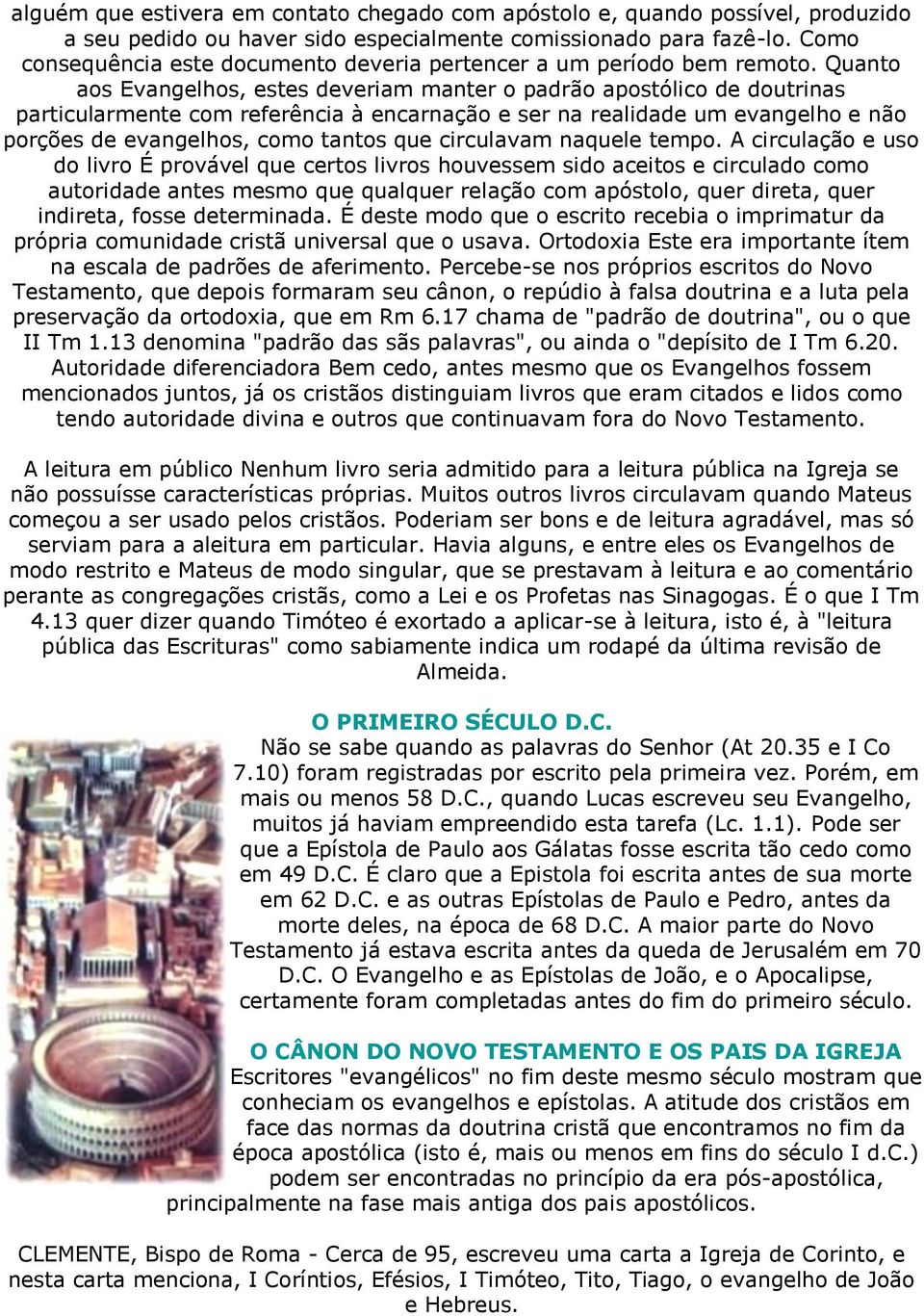 Quanto aos Evangelhos, estes deveriam manter o padrão apostólico de doutrinas particularmente com referência à encarnação e ser na realidade um evangelho e não porções de evangelhos, como tantos que