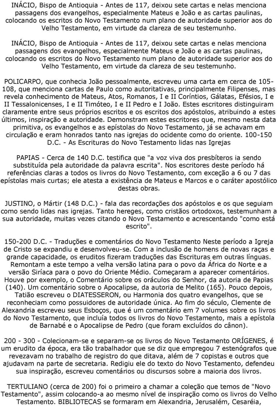 POLICARPO, que conhecia João pessoalmente, escreveu uma carta em cerca de 105-108, que menciona cartas de Paulo como autoritativas, principalmente Filipenses, mas revela conhecimento de Mateus, Atos,