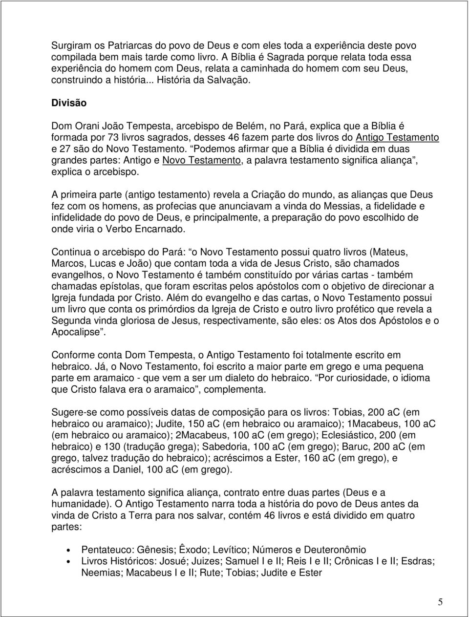 Divisão Dom Orani João Tempesta, arcebispo de Belém, no Pará, explica que a Bíblia é formada por 73 livros sagrados, desses 46 fazem parte dos livros do Antigo Testamento e 27 são do Novo Testamento.