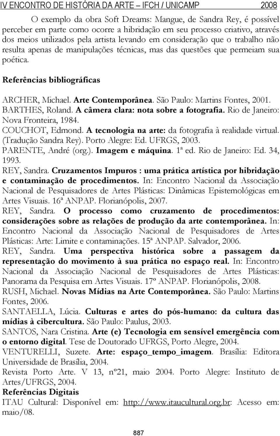 BARTHES, Roland. A câmera clara: nota sobre a fotografia. Rio de Janeiro: Nova Fronteira, 1984. COUCHOT, Edmond. A tecnologia na arte: da fotografia à realidade virtual. (Tradução Sandra Rey).