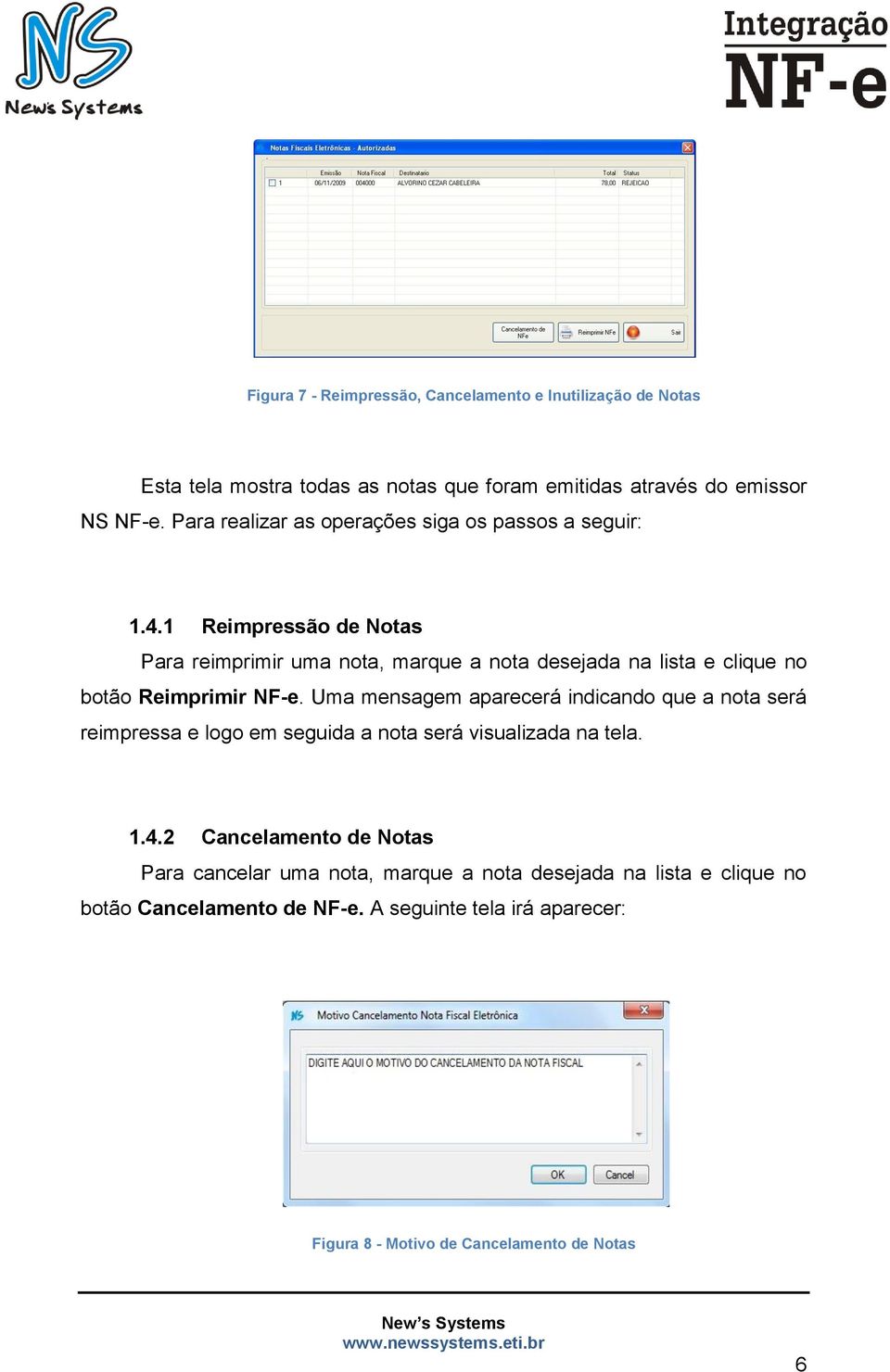 1 Reimpressão de Notas Para reimprimir uma nota, marque a nota desejada na lista e clique no botão Reimprimir NF-e.