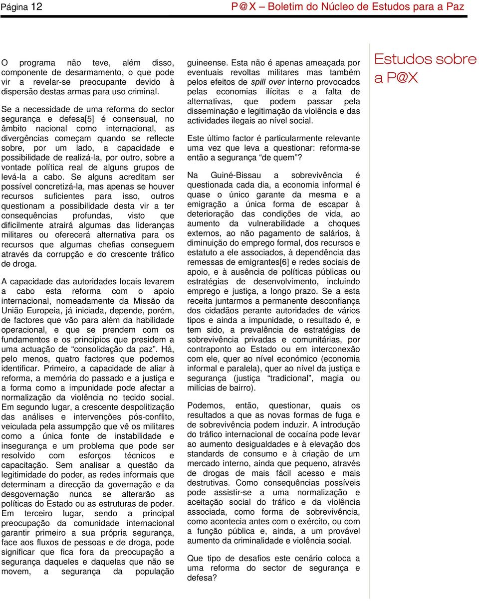 possibilidade de realizá-la, por outro, sobre a vontade política real de alguns grupos de levá-la a cabo.