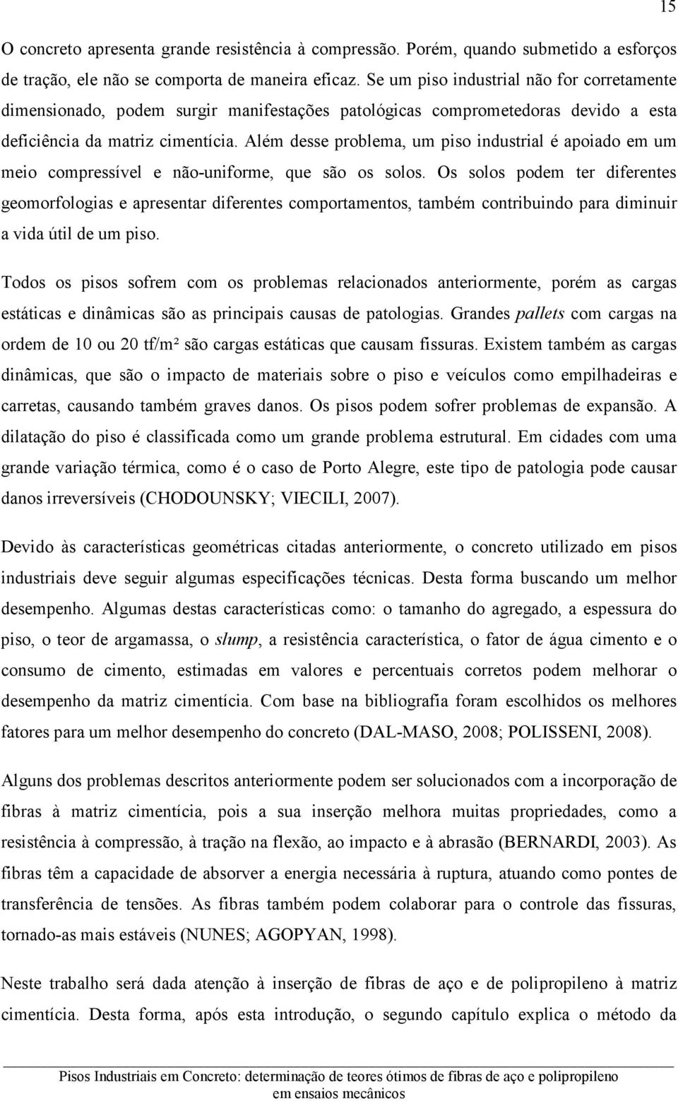 Além desse problema, um piso industrial é apoiado em um meio compressível e não-uniforme, que são os solos.