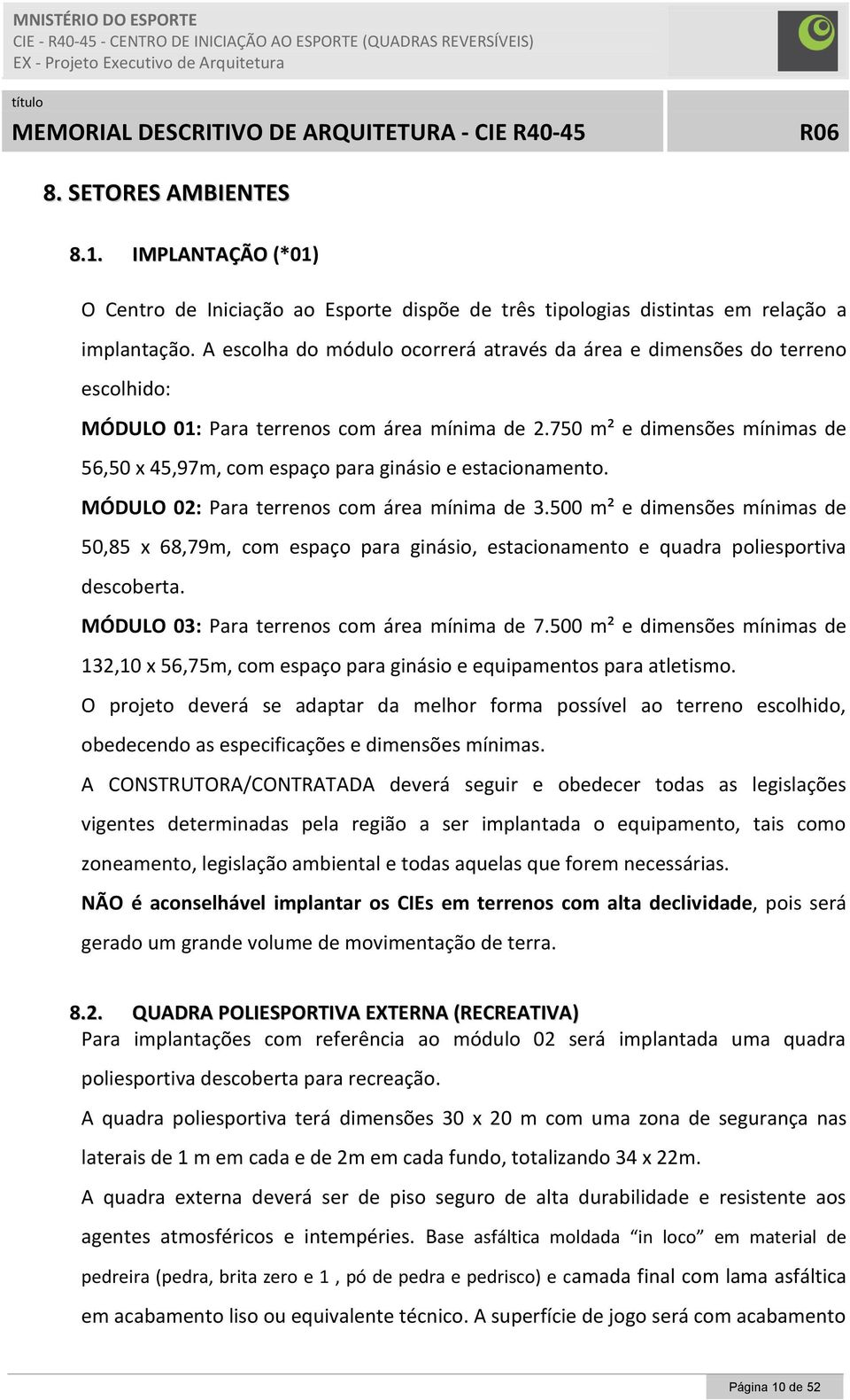 A escolha do módulo ocorrerá através da área e dimensões do terreno escolhido: MÓDULO 01: Para terrenos com área mínima de 2.