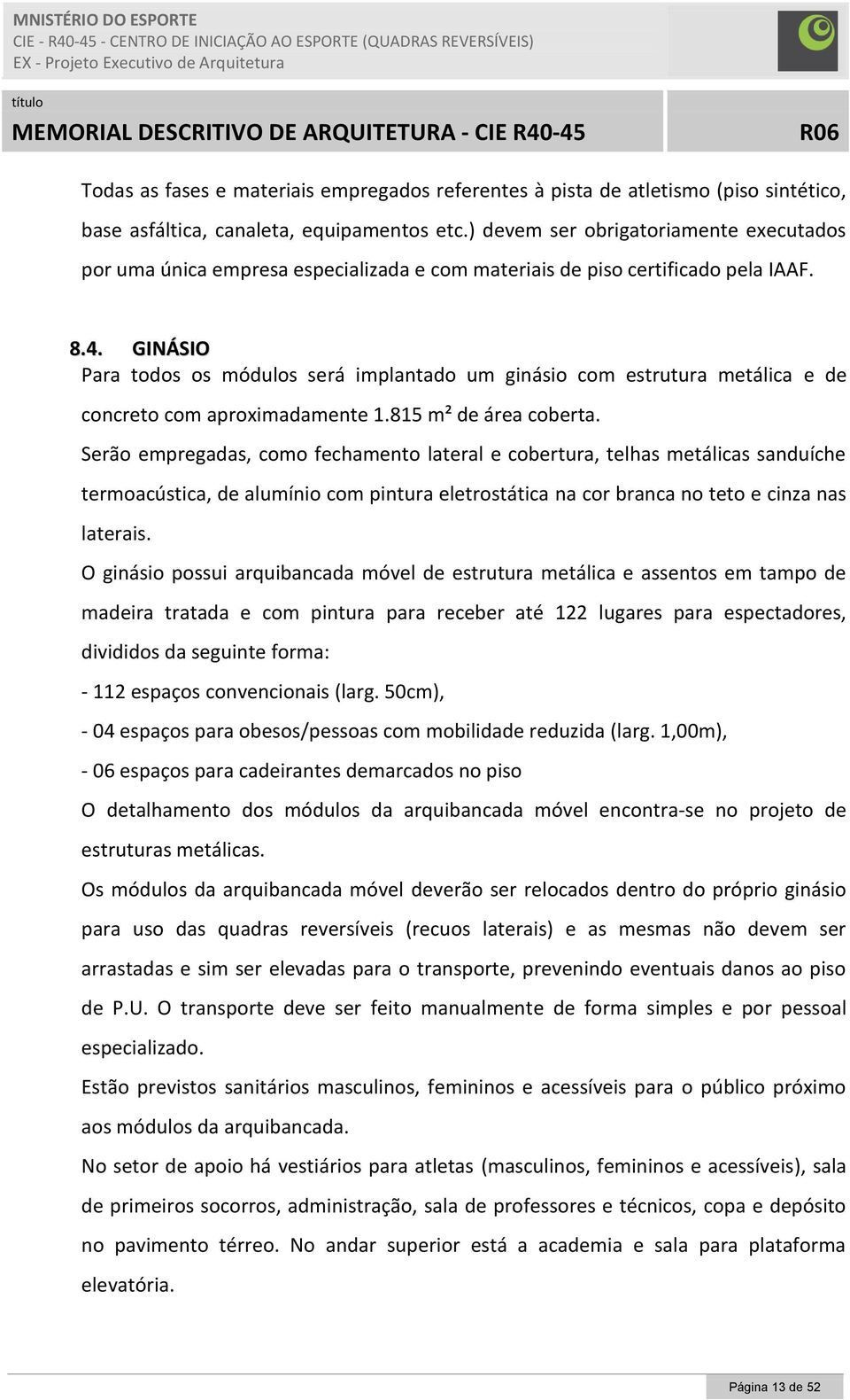 GINÁSIO Para todos os módulos será implantado um ginásio com estrutura metálica e de concreto com aproximadamente 1.815 m² de área coberta.