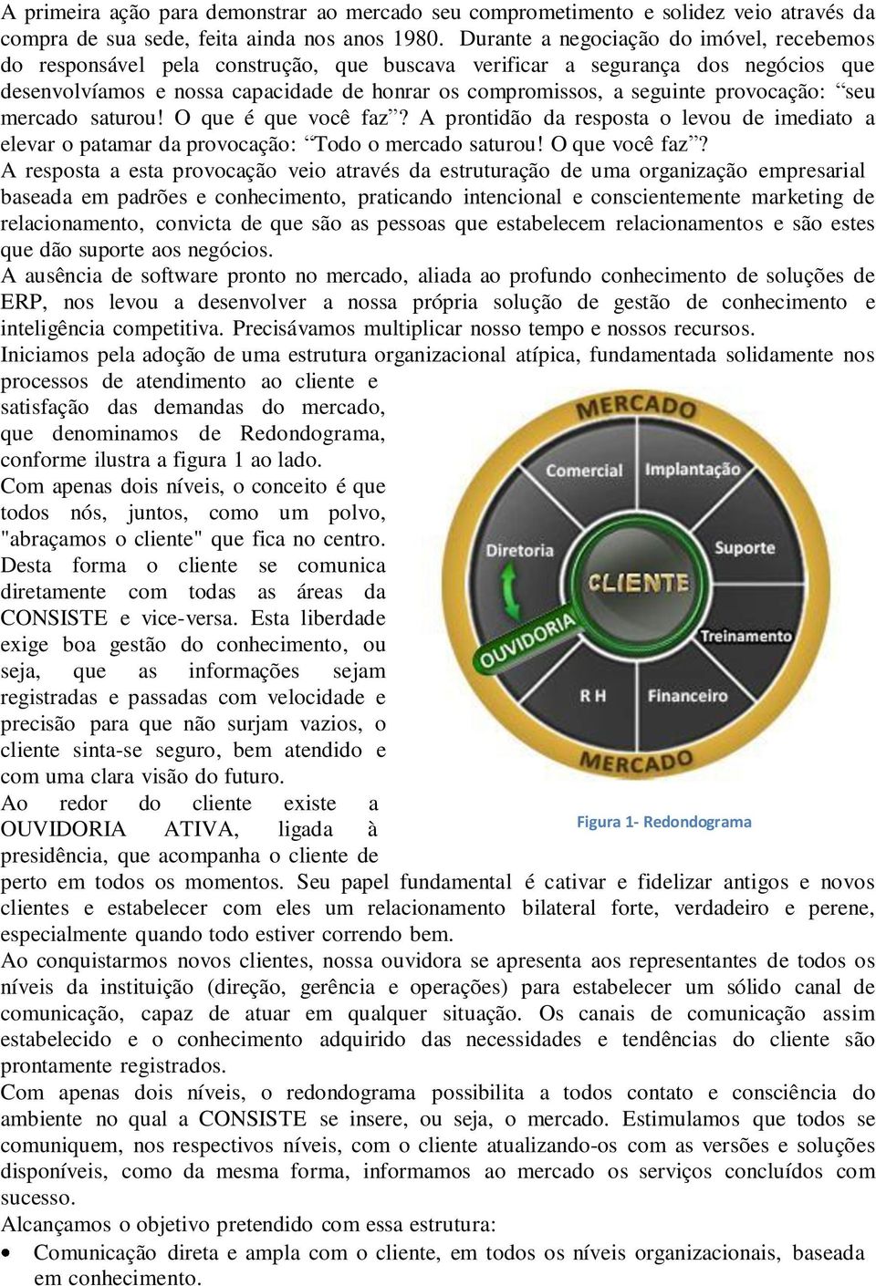 provocação: seu mercado saturou! O que é que você faz? A prontidão da resposta o levou de imediato a elevar o patamar da provocação: Todo o mercado saturou! O que você faz?