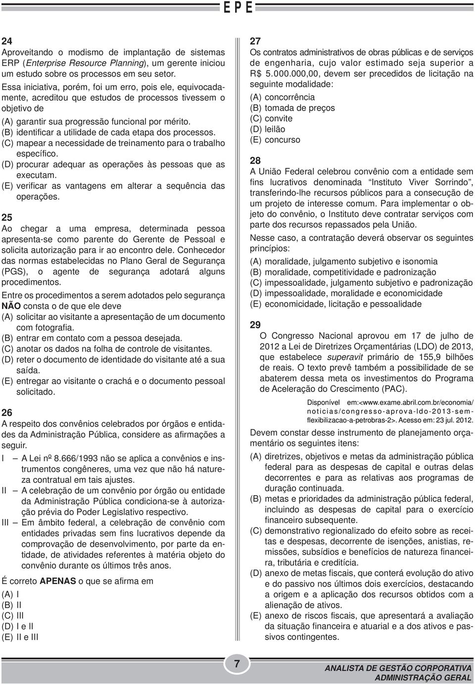 (B) identificar a utilidade de cada etapa dos processos. (C) mapear a necessidade de treinamento para o trabalho específico. (D) procurar adequar as operações às pessoas que as executam.