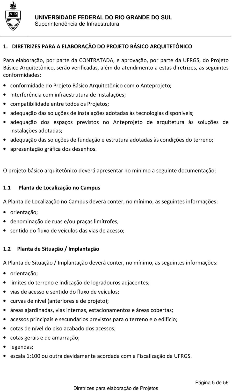 todos os Projetos; adequação das soluções de instalações adotadas às tecnologias disponíveis; adequação dos espaços previstos no Anteprojeto de arquitetura às soluções de instalações adotadas;