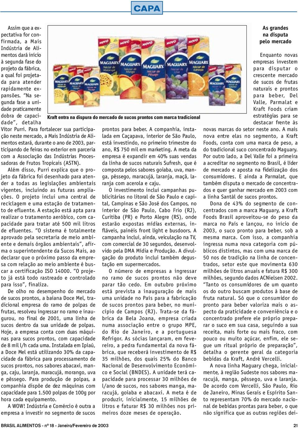 Para fortalecer sua participação neste mercado, a Mais Indústria de Alimentos estará, durante o ano de 2003, participando de feiras no exterior em parceria com a Associação das Indústrias