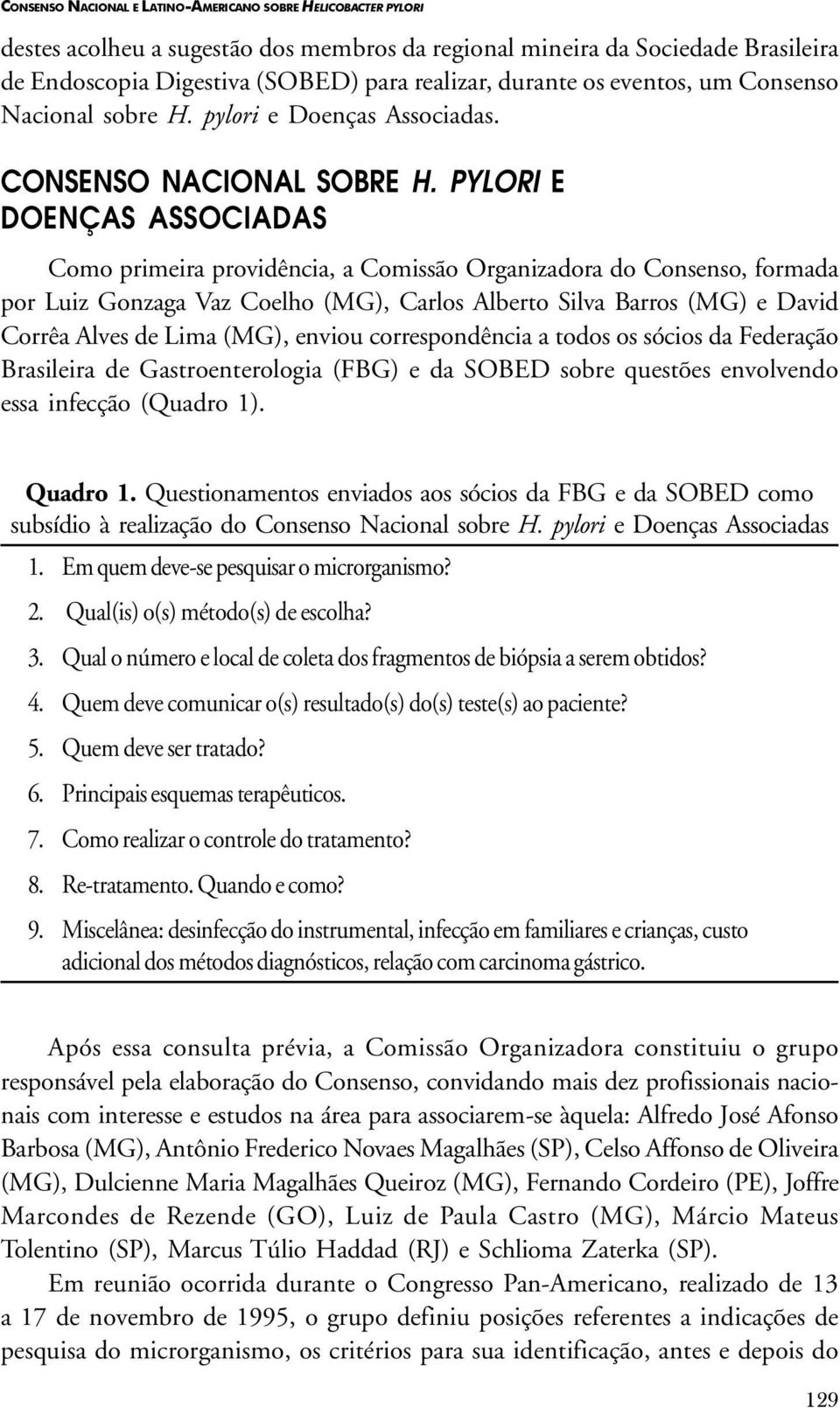 PYLORI E DOENÇAS ASSOCIADAS Como primeira providência, a Comissão Organizadora do Consenso, formada por Luiz Gonzaga Vaz Coelho (MG), Carlos Alberto Silva Barros (MG) e David Corrêa Alves de Lima