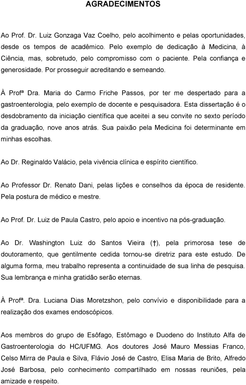 Maria do Carmo Friche Passos, por ter me despertado para a gastroenterologia, pelo exemplo de docente e pesquisadora.