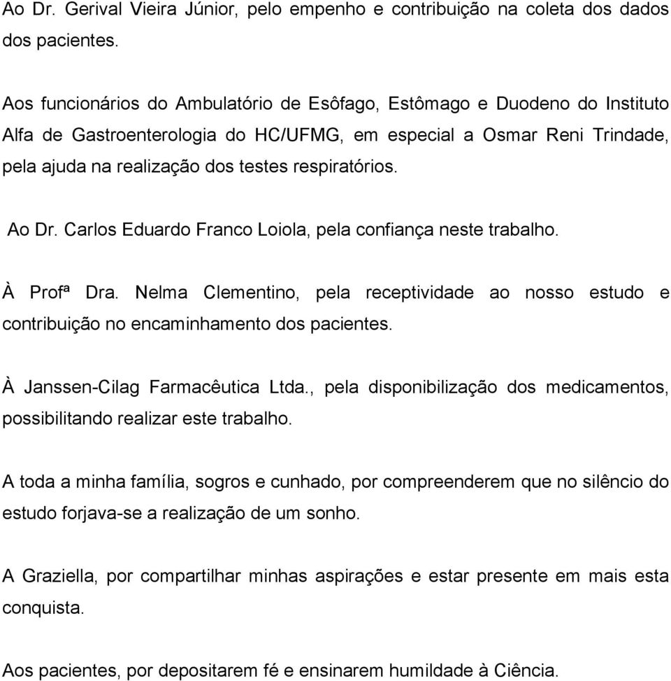 Ao Dr. Carlos Eduardo Franco Loiola, pela confiança neste trabalho. À Profª Dra. Nelma Clementino, pela receptividade ao nosso estudo e contribuição no encaminhamento dos pacientes.