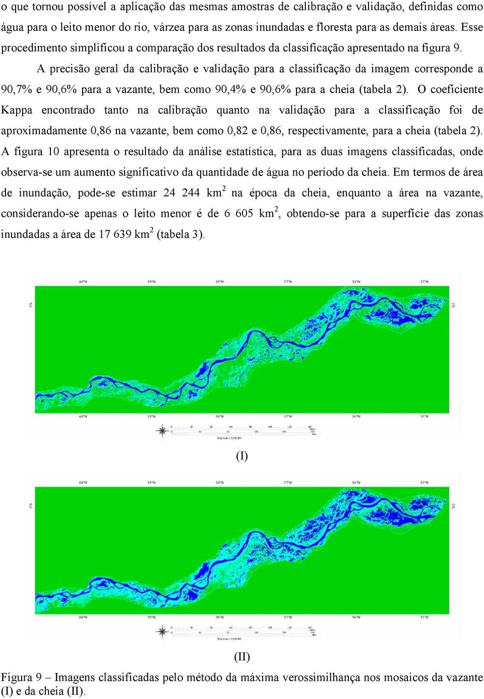 A precisão geral da calibração e validação para a classificação da imagem corresponde a 90,7% e 90,6% para a vazante, bem como 90,4% e 90,6% para a cheia (tabela 2).